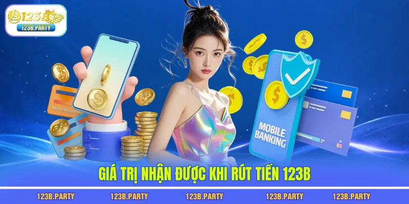 Rút Tiền 123B - 60 Giây Nhận Tiền, Không Lo Chậm Trễ 1 Giá trị nhận được khi rút tiền 123B