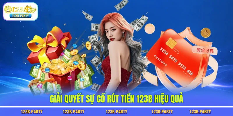 Rút Tiền 123B - 60 Giây Nhận Tiền, Không Lo Chậm Trễ 3 Giải quyết sự cố rút tiền 123B hiệu quả