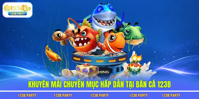 Khuyến mãi chuyên mục hấp dẫn tại bắn cá 123B