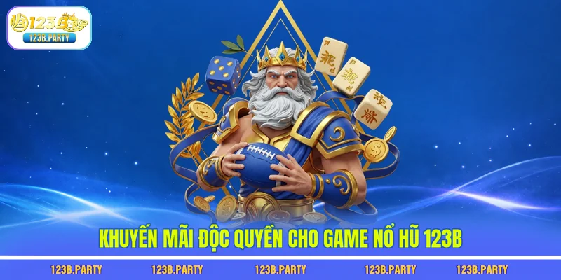 Khuyến mãi độc quyền cho game nổ hũ 123B