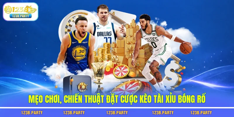 Kèo Tài Xỉu Bóng Rổ 123B - Đọc Kèo Chuẩn, Thắng Liên Tiếp 3 Mẹo chơi, chiến thuật đặt cược kèo tài xỉu bóng rổ
