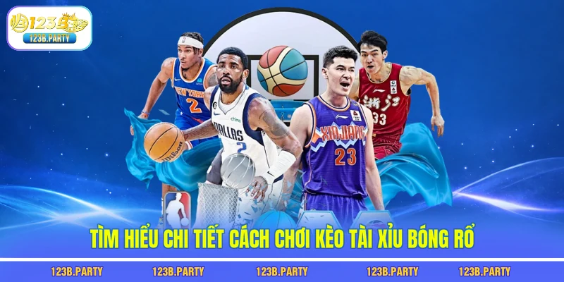 Kèo Tài Xỉu Bóng Rổ 123B - Đọc Kèo Chuẩn, Thắng Liên Tiếp 2 Tìm hiểu chi tiết cách chơi kèo tài xỉu bóng rổ