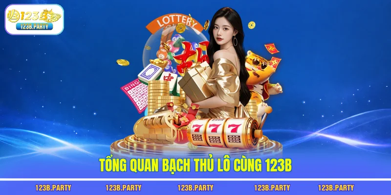 Bạch Thủ Lô 123B - Chọn 1 Con Số Trúng Lớn Mỗi Ngày 1 Tổng quan bạch thủ lô cùng 123B